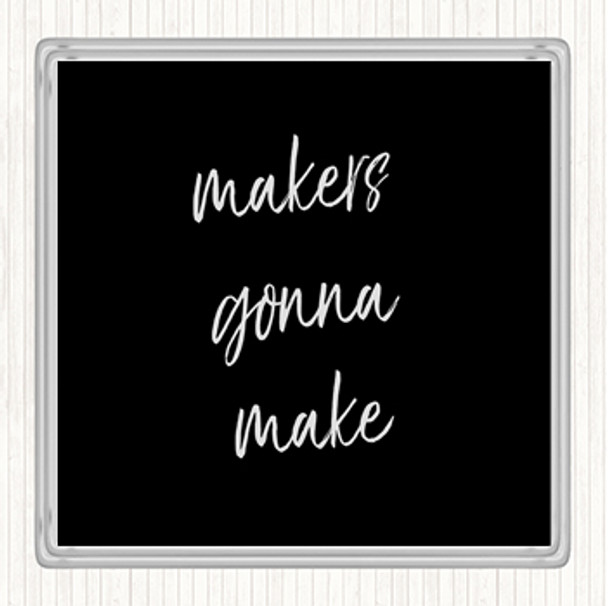 Black White Makers Gonna Make Quote Drinks Mat Coaster