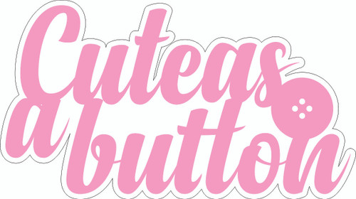 CUTE AS A BUTTON (PINK) - LASER DIE CUT