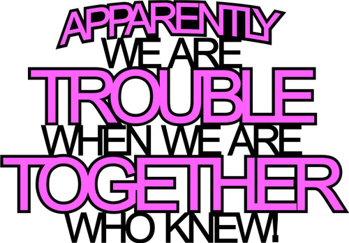 APPARENTLY WE ARE TROUBLE - LASER DIE CUT