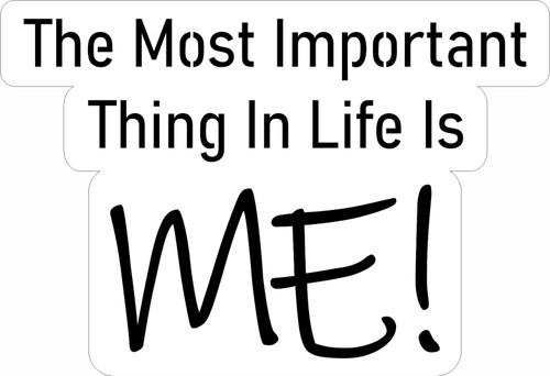 THE MOST IMPORTANT THING IN LIFE IS ME! - LASER DIE CUT