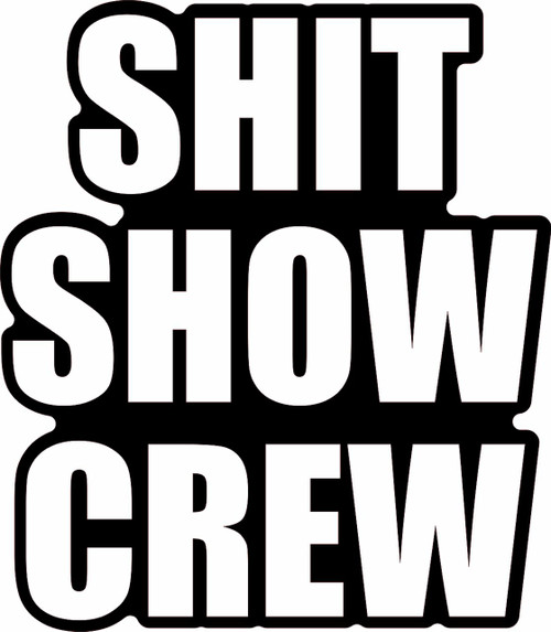 SHIT SHOW CREW - LASER DIE CUT