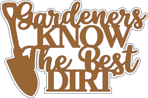 GARDENER'S KNOW THE BEST DIRT - LASER DIE CUT
