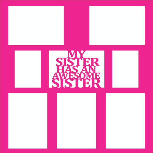 MY SISTER HAS AN AWESOME SISTER - 12 X 12 SCRAPBOOK OVERLAY
