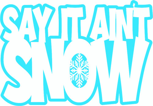 SAY IT ANI'T SNOW - LASER DIE CUT