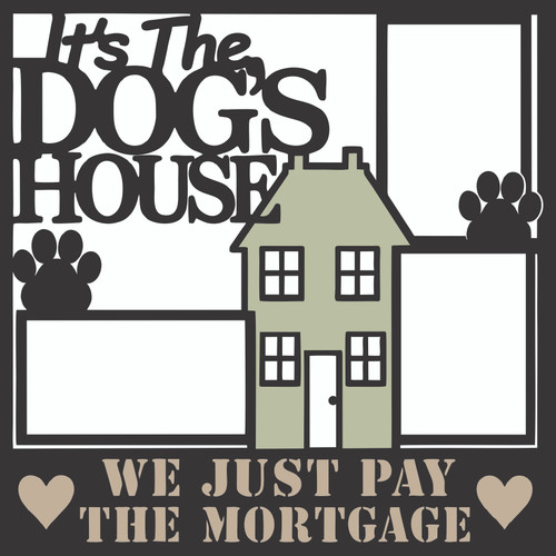 IT'S THE DOG'S HOUSE - 12 X 12 SCRAPBOOK OVERLAY