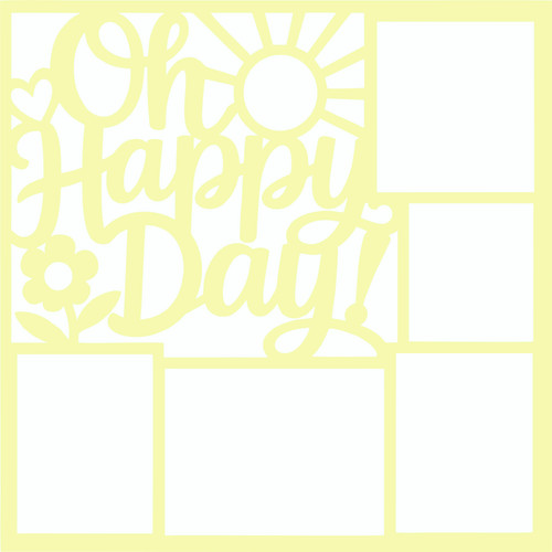OH HAPPY DAY - 12 X 12 SCRAPBOOK OVERLAY