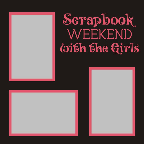 Scrapbook Weekend with the Girls - 12x12 Overlay