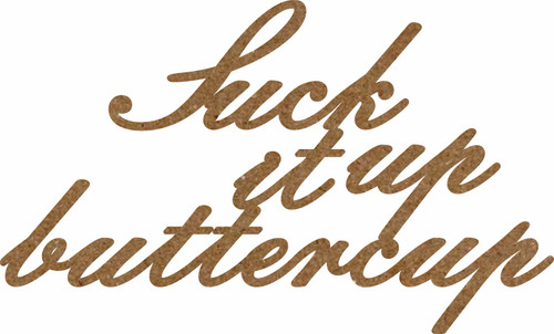 SUCK IT UP BUTTERCUP - CHIPBOARD EMBELLISHMENT