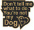 DON'T TELL ME WHAT TO DO YOU'RE NOT MY DOG -LASER DIE CUT
