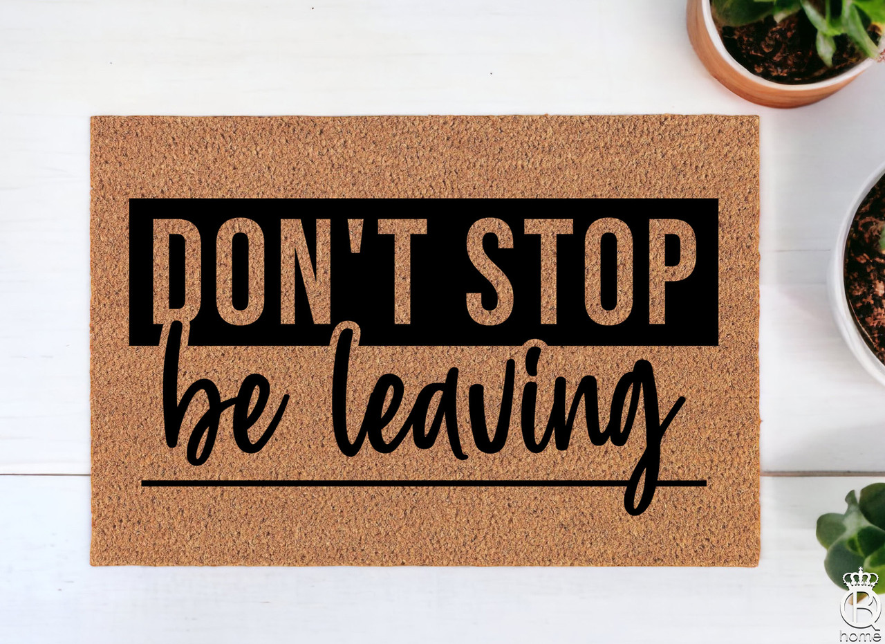 Don't Stop Be Leaving Door Mat Queen B Home