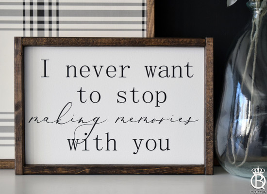 I Never Want to Stop Making Memories With You Wood Sign 10x15 - QueenBHome