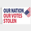 Our Nation Our Votes Stolen Trump Flag - Made in USA