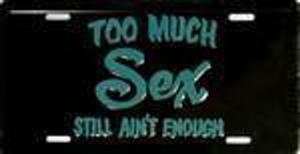 Too Much Sex Still Ain't Enough License Plate