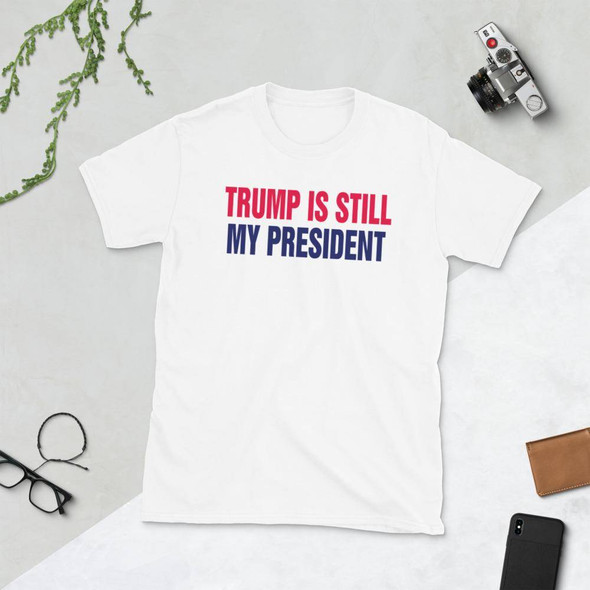 Trump Is Still My President Short-Sleeve Unisex T-Shirt