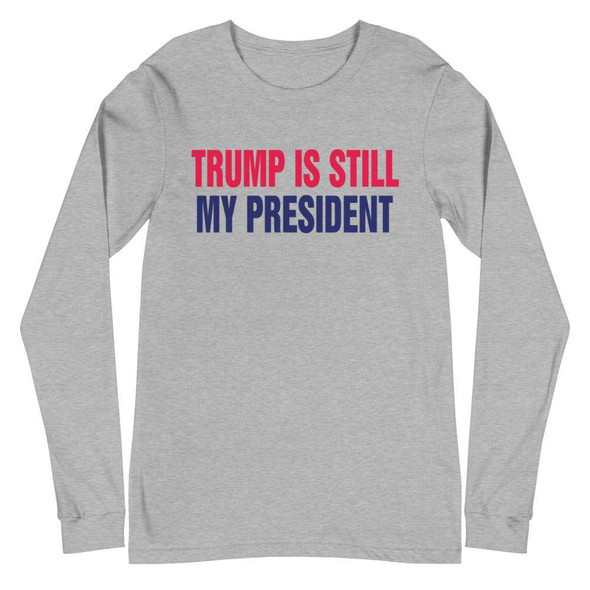 Trump Is Still My President Unisex Long Sleeve Tee