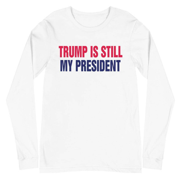 Trump Is Still My President Unisex Long Sleeve Tee