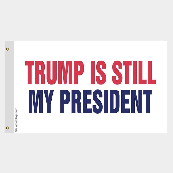 Trump is still my President Flag - Made in USA