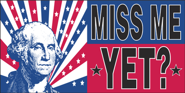 George Washington Miss Me Yet? Bumper Sticker