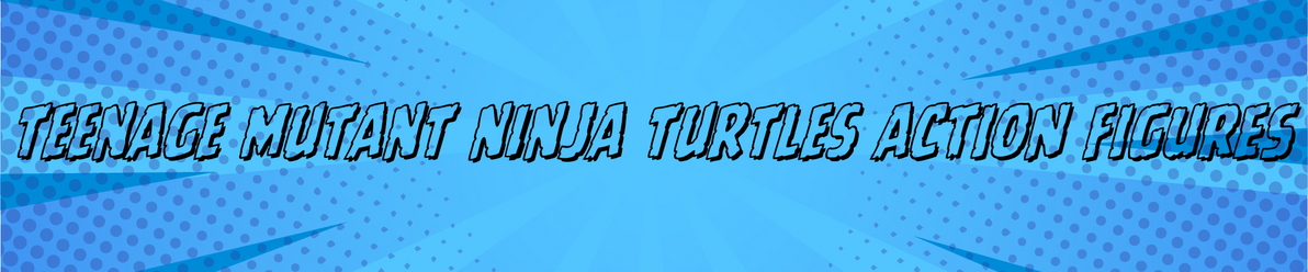 Teenage Mutant Ninja Turtles Action Figures Teenage Mutant Ninja Turtles Action Figures