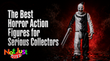 The Best Horror Action Figures for Serious Collectors
