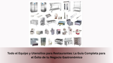 Todo el Equipamiento y Utensilios de Restaurante: La Guía Completa para Construir una Cocina Profesional con Equipos Usados