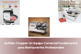 Buffalo Chopper: Un Equipo Comercial Fundamental para Restaurantes Profesionales