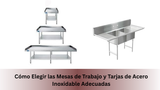 Cómo Elegir las Mesas de Trabajo y Tarjas de Acero Inoxidable Adecuadas