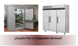 ¿Cuarto Frío o Congelador Vertical?