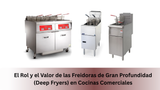 El Rol y el Valor de las Freidoras de Gran Profundidad (Deep Fryers) en Cocinas Comerciales