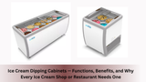 Ice Cream Dipping Cabinets — Functions, Benefits, and Why Every Ice Cream Shop or Restaurant Needs One