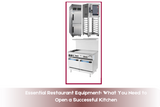 Essential Restaurant Equipment: What You Need to Open a Successful Kitchen