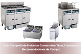 Guía Completa de Freidoras Comerciales: Tipos, Funciones y Recomendaciones de Compra