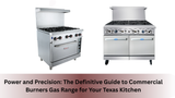 Power and Precision: The Definitive Guide to Commercial Burners Gas Range for Your Texas Kitchen