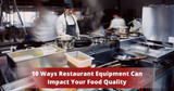 10 Ways Restaurant Equipment Can Impact Your Food Quality