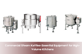 Commercial Steam Kettles: Essential Equipment for High-Volume Kitchens