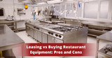 Leasing vs Buying Restaurant Equipment: Pros and Cons