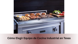 Cómo Elegir Equipo de Cocina Industrial en Texas
