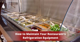 Maintain Your Restaurant’s Refrigeration Equipment