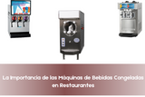 La Importancia de las Máquinas de Bebidas Congeladas en Restaurantes