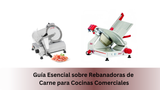 Guía Esencial sobre Rebanadoras de Carne para Cocinas Comerciales