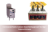 Commercial Pasta Cookers: Essential Equipment for High-Volume Kitchens
