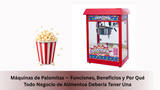 Máquinas de Palomitas — Funciones, Beneficios y Por Qué Todo Negocio de Alimentos Debería Tener Una