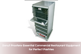 Donut Proofers: Essential Commercial Restaurant Equipment for Perfect Pastries