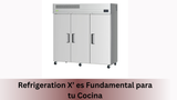 Refrigeration X es Fundamental para tu Cocina de Restaurante