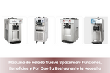Máquina de Helado Suave Spaceman: Funciones, Beneficios y Por Qué tu Restaurante la Necesita