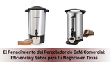 El Renacimiento del Percolador de Café Comercial: Eficiencia y Sabor para tu Negocio en Texas