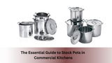 The Essential Guide to Stock Pots in Commercial Kitchens
