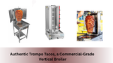 Authentic Trompo Tacos, a Commercial-Grade  Vertical Broiler