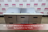 New or Used? Differences in Commercial Equipment for Restaurants in Fort Worth