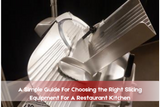 A Simple Guide For Choosing the Right Slicing Equipment For A Restaurant Kitchen
